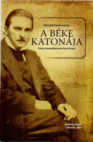 Valentyik Ferenc  (szerk.) - A bke katonja - rsok, visszaemlkezsek Gyni Gzrl - Antolgia kiad