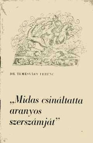Dr. Temesvry Ferenc - "Midas csinltatta aranyos szerszmjt"