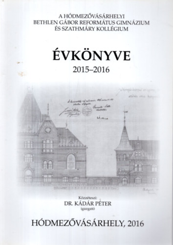 Dr. Simon Ferenc  Kdr Pter (szerk.) - A Hdmezvsrhelyi Bethlen Gbor  Reformtus Gimnzium s Szathmry Kollgium vknyve 2015-2016