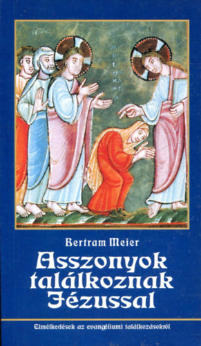 Asszonyok tallkoznak Jzussal - Elmlkedsek az evangliumi tallkozsokrl