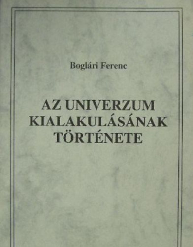 Boglári Ferenc - Az univerzum kialakulásának története