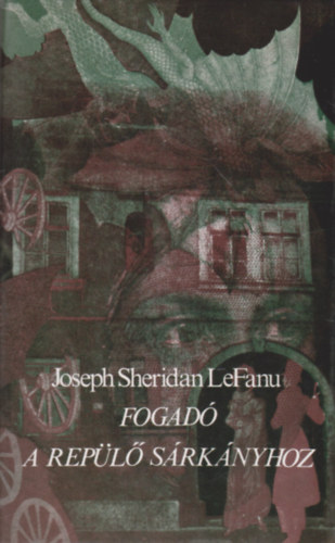 Joseph Sheridan LeFanu - Fogadó a Repülő Sárkányhoz (Kisregények és elbeszélések)