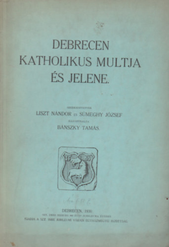 Liszt Nándor- Sümeghy József - Debrecen katholikus multja és jelene