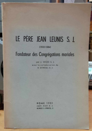 S. J. J. Wicki (Josef) - Le pére Jean Leunis S. J. (1532-1584) - Fondateur des Congrégations mariales
