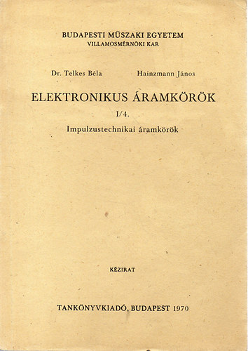 Dr. Telkes B�la; Dr. Hainzmann J�nos - Elektronikus �ramk�r�k I/4. - Impulzustechnikai �ramk�r�k