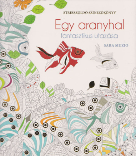 Sara Muzio - Egy aranyhal fantasztikus utazsa (stresszold sznezknyv)