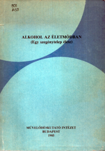Andor Mihly  (szerk.); M. Kiss Sndor (szerk.) - Alkohol az letmdban (Egy szegnytelep lete)