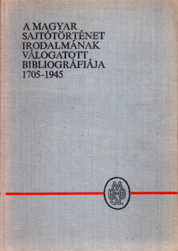 K�kay Gy�rgy, Sinka Erzs�bet, H. T�r� Gy�rgyi J�zsef Farkas - A magyar sajt�t�rt�net irodalm�nak v�logatott bibliogr�fi�ja 1705-1945