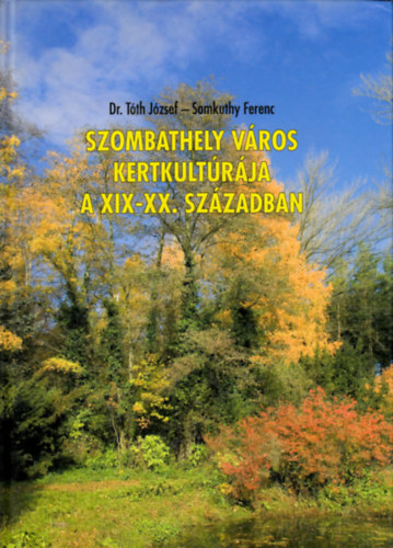 Dr. Tóth- Somkuthy - Szombathely város kertkultúrája a XIX-XX. században