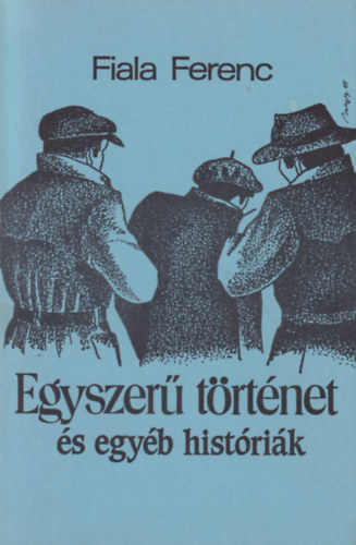 Fiala Ferenc - Egyszer� t�rt�net �s egy�b hist�ri�k