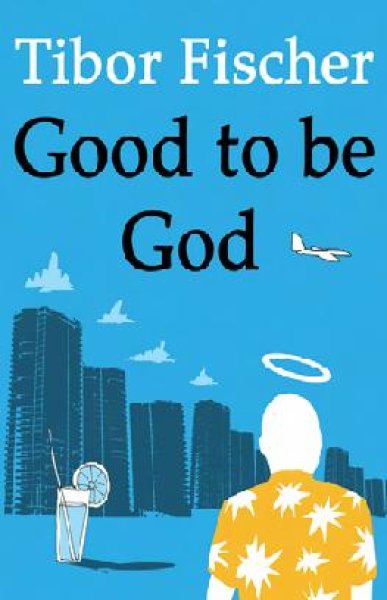 Tibor Fischer - Good to be God