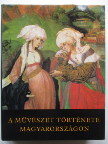 SZERZ Feuern Tth Rzsa Galavics Gza Marosi Ern Nmeth Lajos - A mvszet trtnete Magyarorszgon - A HONFOGLALSTL NAPJAINKIG