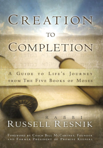 Russell Resnik - Bill McCartney - Creation to Completion: A Guide to Life's Journey from the Five Books of Moses