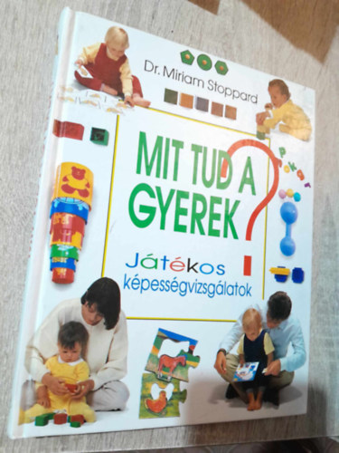 SZERZ Dr. Miriam Stoppard SZERKESZT Veressn Dek va FORDT Angster Mria LEKTOR Dr. Gl Katalin - Mit tud a gyerek?   (A fejlds normlis menete - A fejlds normlis menete - Eszkzk a tanulshoz)  Sznes fotkkal gazdagon illusztrlva teljes kiads . sajt kppel