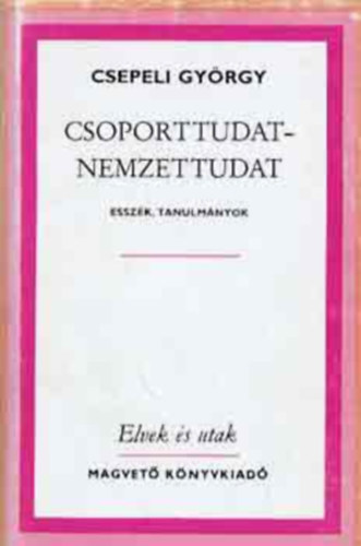 SZERZ Csepeli Gyrgy SZERKESZT Nagy Andrs - Csoporttudat - Nemzettudat , Emberkp s szocilpszicholgia, Csoport - nemzet (teljes kiads)