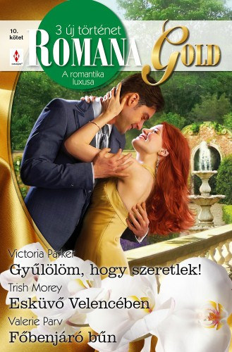 Trish Morey, Valerie Parv Victoria Parker - Romana Gold 10. ktet (Gyllm, hogy szeretlek!; Eskv Velencben; Fbenjr bn)