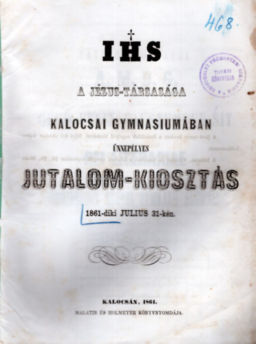 IHS A J�zus-t�rsas�ga Kalocsai Gymnasium�ban �nnep�lyes jutalom-kioszt�s 1861-diki j�lius 31-�n