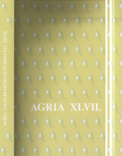 Veres Gbor B. Gl Edit - Agria XLVII. (Az egri Dob Istvn Vrmzeum vknyve)