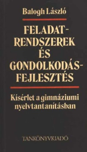 Balogh Lszl - Feladatrendszerek s gondolkodsfejleszts: Ksrlet a gimnziumi nyelvtantsban