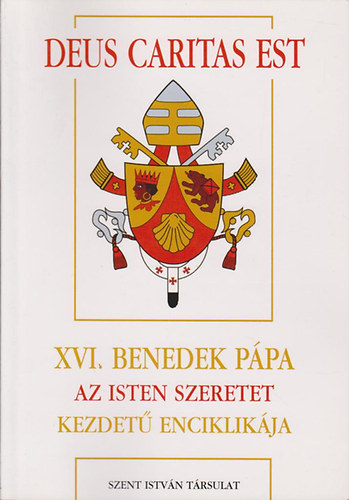 Deus Caritas est: XVI. Benedek ppa Az Isten szeretet kezdet enciklikja- A papoknak s diaknusoknak, az Istennek szentelt szemlyeknek s minden krisztushvnek a keresztny szeretetrl