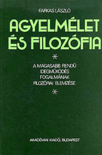 Farkas Lszl - Gecse Gusztv - Agyelmlet s filozfia - A magasabb rend idegmkds fogalmnak filozfiai elemzse