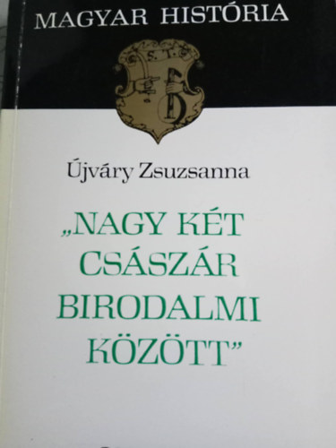 J. Újváry Zsuzsanna - "A nagy két császár birodalmi között"