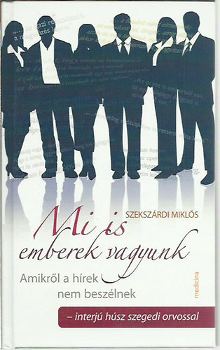 Szeksz�rdi Mikl�s - Mi is emberek vagyunk - Amikr�l a h�rek nem besz�lnek interj� h�sz szegedi orvossal