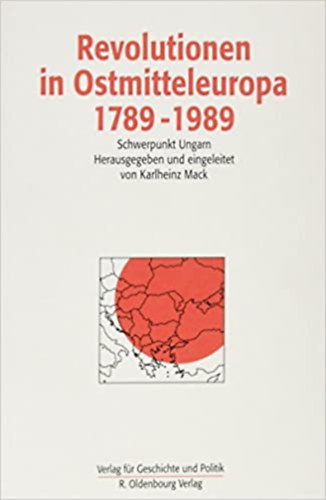 Karlheinz Mack - Revolutionen in Ostmitteleuropa 1789-1989  -  Shwerpunkt Ungarn
