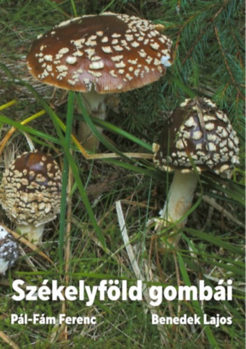 Benedek Lajos Pál-Fám Ferenc - Székelyföld gombái