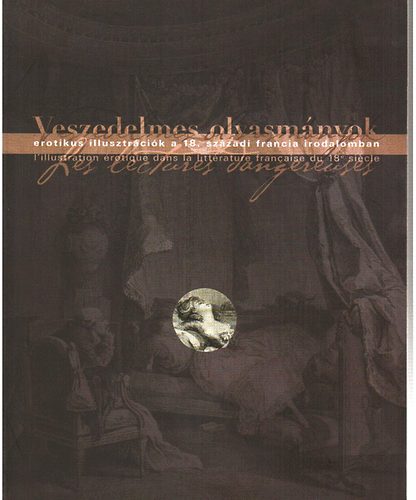 Veszedelmes olvasm�nyok - Erotikus illusztr�ci�k a 18.sz�zadi francia irodalomban