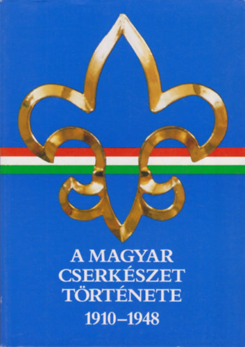 Gergely Ferenc - A magyar cserkszet trtnete 1910-1948