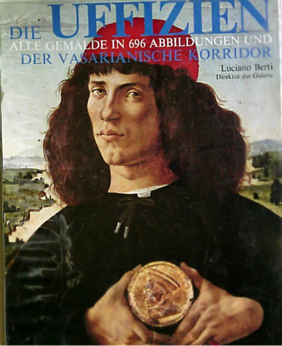 Lucio Berti - Die Uffizien. Alle Gem�lde in 696 Abbildungen und der Vasarianische Korridor