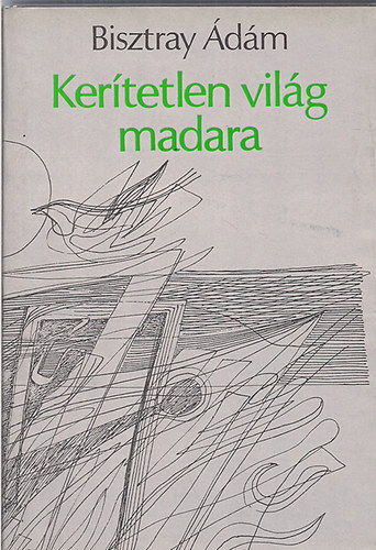 Bisztray Ádám - Kerítetlen világ madara