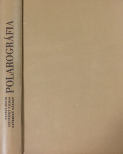 Proszt Jnos; Dr. Gyrbir Kroly; Cieleszky Vilmos - Polarogrfia (Klns tekintettel a klasszikus mdszerekre)
