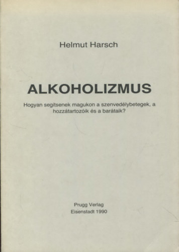 Helmut Harsch - Alkoholizmus - Hogyan seg�tsenek magukon a szenved�lybetegek, a hozz�tartoz�ik �s a bar�taik?