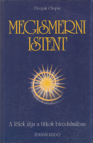 Deepak Chopra - Megismerni Istent - A lélek útja a titkok birodalmában