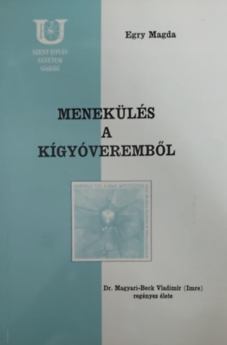 Egry Magda - Menekülés a kígyóveremből - Dr. Magyari-Beck Vladimír (Imre) regényes élete