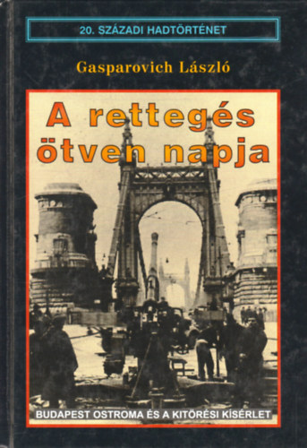 Gasparovich Lszl - A rettegs tven napja - Budapest ostroma s a kitrsi ksrlet