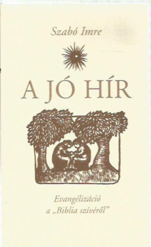 Szab� Imre - A j� h�r - Evangeliz�ci� a "Biblia sz�v�r�l"