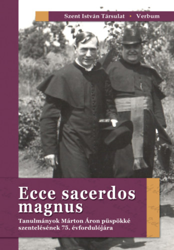 Ecce sacerdos magnus - Tanulm�nyok M�rton �ron p�sp�kk� szentel�s�nek 75. �vfordul�j�ra