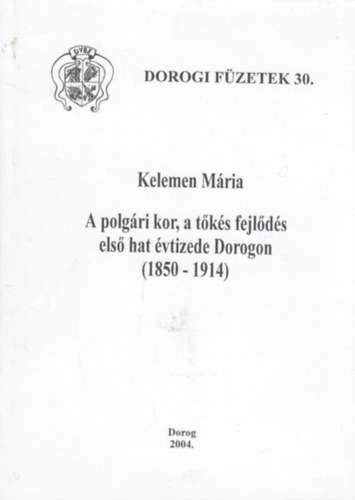Kelemen M�ria - A polg�ri kor, a t�k�s fejl�d�s els� hat �vtizede Dorogon (1850-1914)