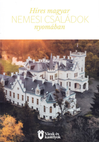 Bksi Jzsef Magyar Turisztikai Szvetsg Alaptvny - Hres magyar nemesi csaldok nyomban (Vrak s kastlyok)