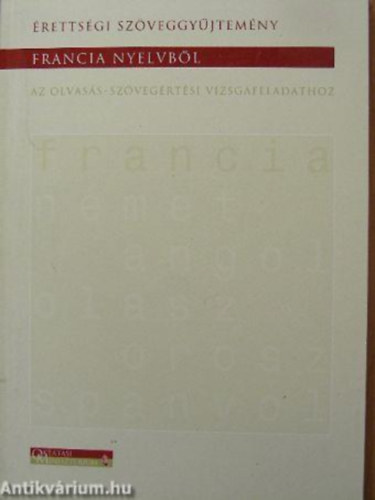 Dembrovszky Zsuzsanna, Dr. Kov�cs P�tern�, K�rmendy Marianna szerk., Le�nyfalvi Gy�ngyi, Poros Andr�s, Pignitzky Bea Darabos Zsuzs�nna - �retts�gi sz�veggy�jtem�ny francia nyelvb�l az olvas�s-sz�veg�rt�si vizsgafeladathoz