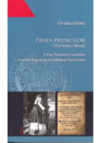 Ovidiu Ghitta - Pânea Pruncilor (The Infants' Bread): A Post-Tridentine Catechism from the Beginnings of Habsburg Transylvania