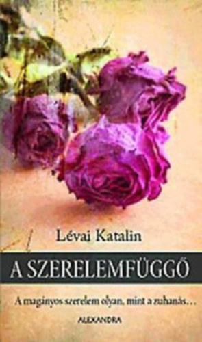 Lévai Katalin - A szerelemfüggő - A magányos szerelem olyan, mint a zuhanás...