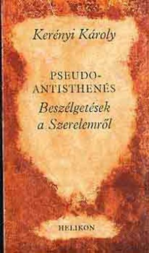 Kerényi Károly - Pseudo-Antisthenés (Beszélgetések a Szerelemről)