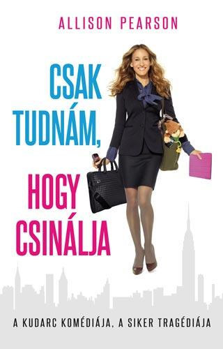 Allison Pearson - Csak tudn�m, hogy csin�lja - A kudarc kom�di�ja, a siker trag�di�ja