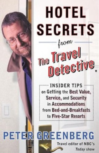 Peter Greenberg - Hotel Secrets from the Travel Detective: Insider Tips on Getting the Best Value, Service, and Security in Accommodations from Bed-and-Breakfasts to Five-Star Resorts