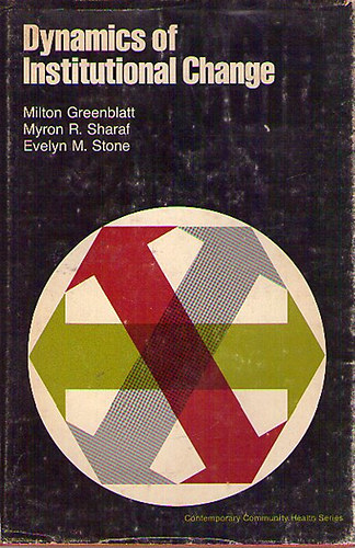 Milton Greenblatt; Myron R. Sharaf; Evelyn M. Stone - Dynamics of Institutional Change