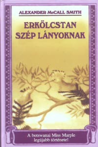 Alexander McCall Smith - Erklcstan szp lnyoknak - A botswanai Miss Marple legjabb trtnete!